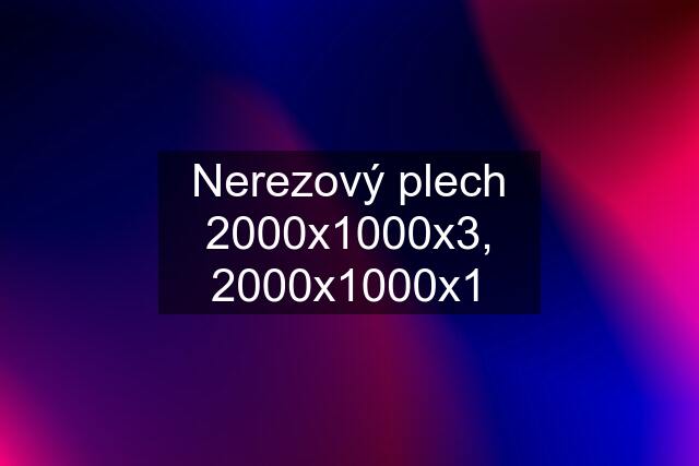 Nerezový plech 2000x1000x3, 2000x1000x1