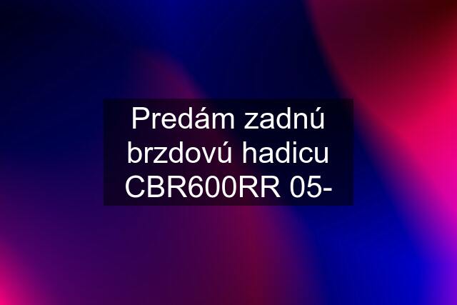 Predám zadnú brzdovú hadicu CBR600RR 05-