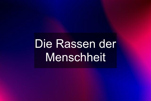 Die Rassen der Menschheit