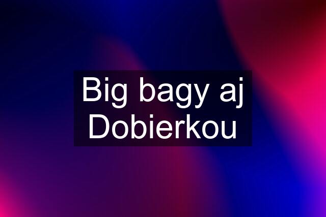 Big bagy aj Dobierkou