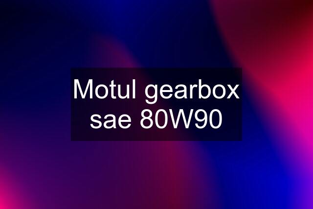 Motul gearbox sae 80W90