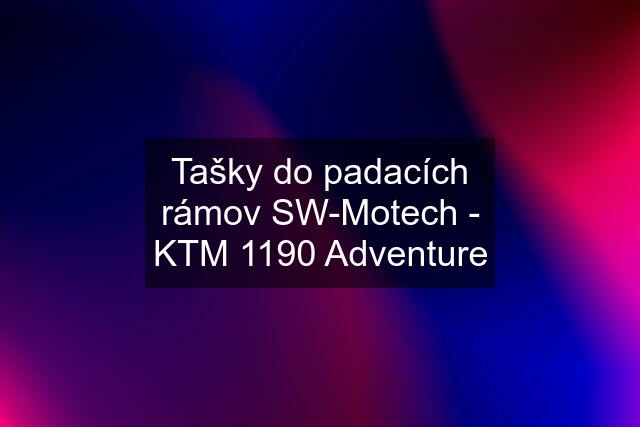 Tašky do padacích rámov SW-Motech - KTM 1190 Adventure