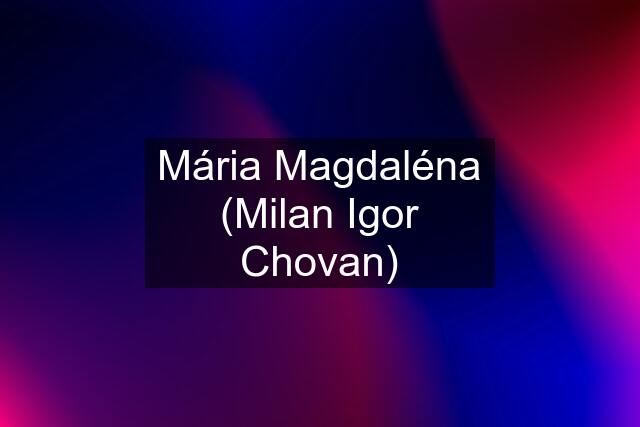 Mária Magdaléna (Milan Igor Chovan)