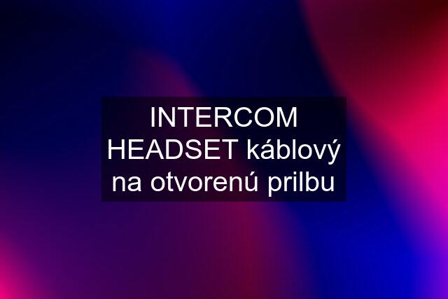 INTERCOM HEADSET káblový na otvorenú prilbu