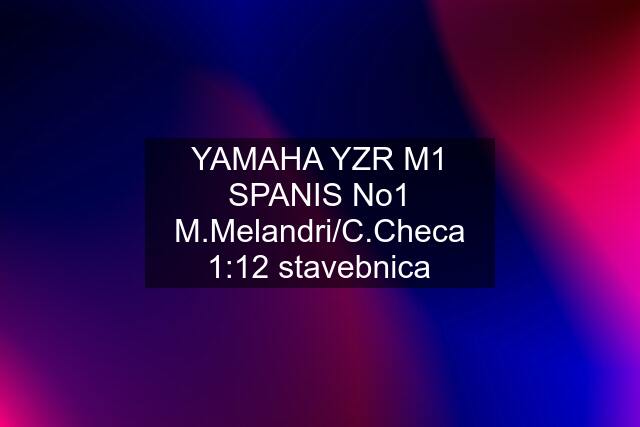 YAMAHA YZR M1 SPANIS No1 M.Melandri/C.Checa 1:12 stavebnica