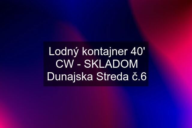 Lodný kontajner 40' CW - SKLADOM Dunajska Streda č.6