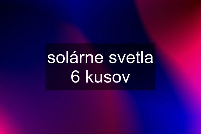 solárne svetla 6 kusov