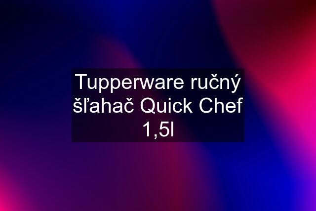 Tupperware ručný šľahač Quick Chef 1,5l