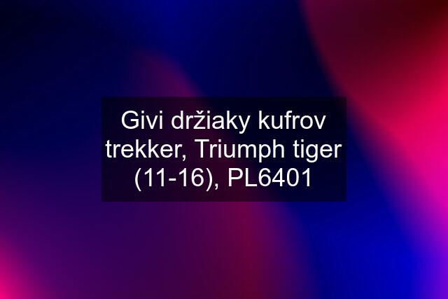 Givi držiaky kufrov trekker, Triumph tiger (11-16), PL6401