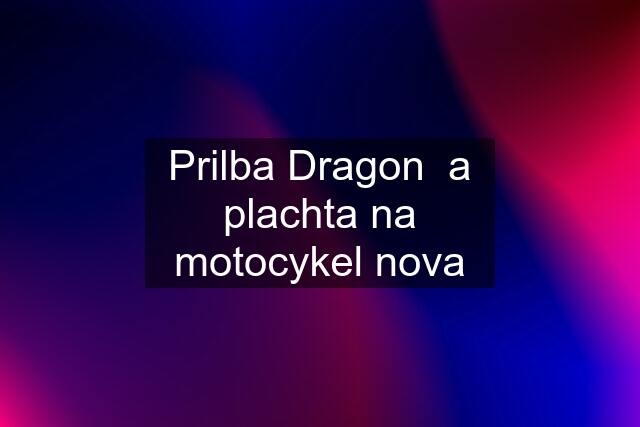 Prilba Dragon  a plachta na motocykel nova