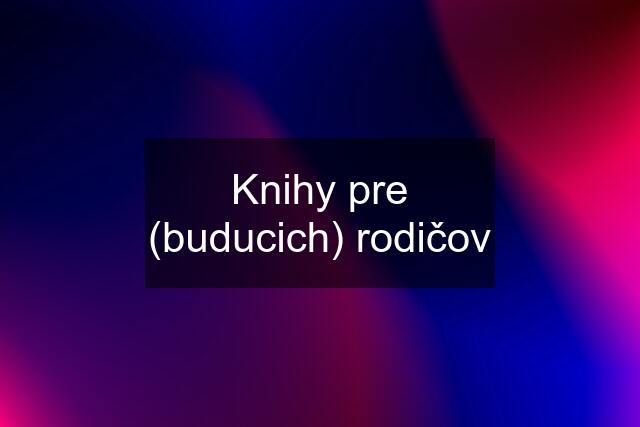 Knihy pre (buducich) rodičov