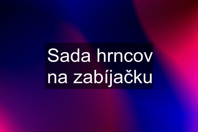 Sada hrncov na zabíjačku