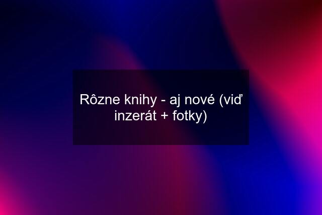 Rôzne knihy - aj nové (viď inzerát + fotky)