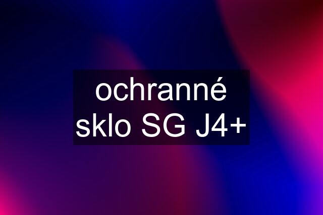 ochranné sklo SG J4+