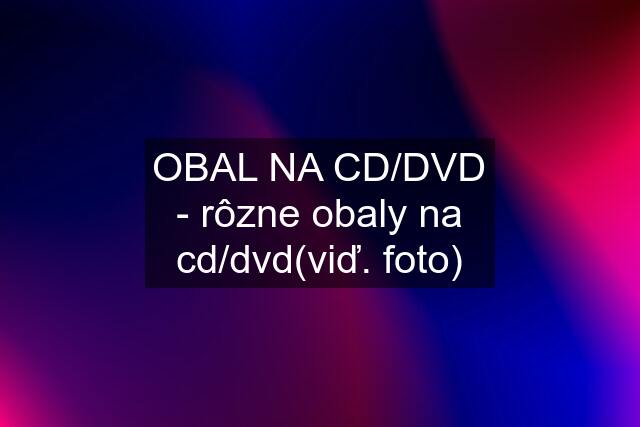 OBAL NA CD/DVD - rôzne obaly na cd/dvd(viď. foto)