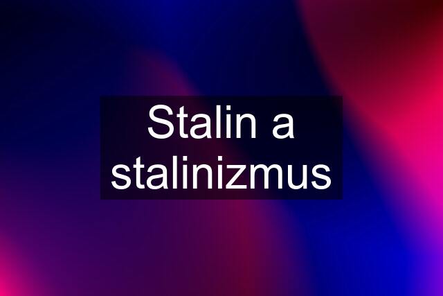 Stalin a stalinizmus