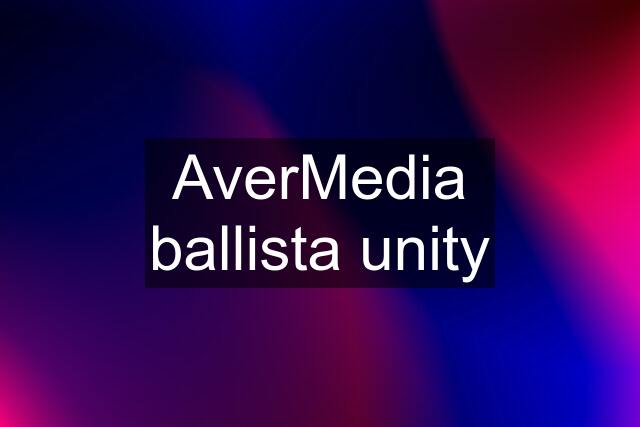 AverMedia ballista unity