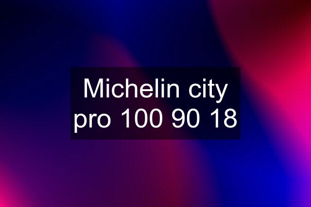 Michelin city pro 100 90 18