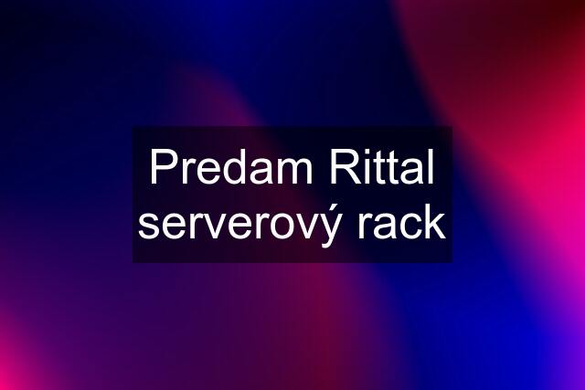 Predam Rittal serverový rack