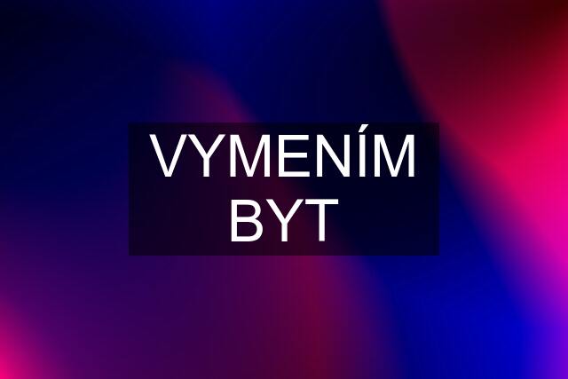 VYMENÍM BYT