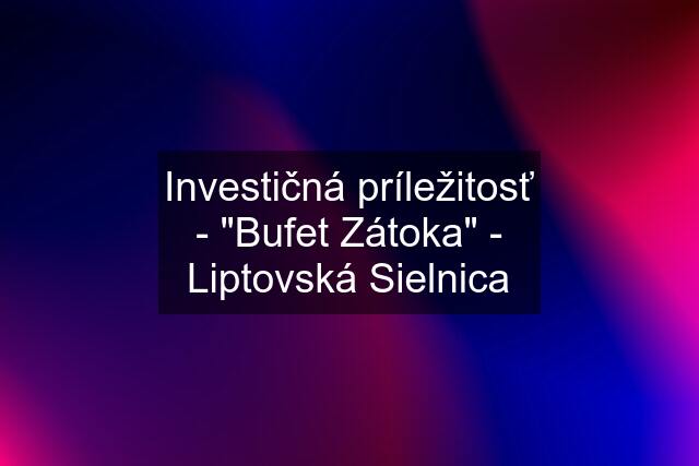 Investičná príležitosť - "Bufet Zátoka" - Liptovská Sielnica