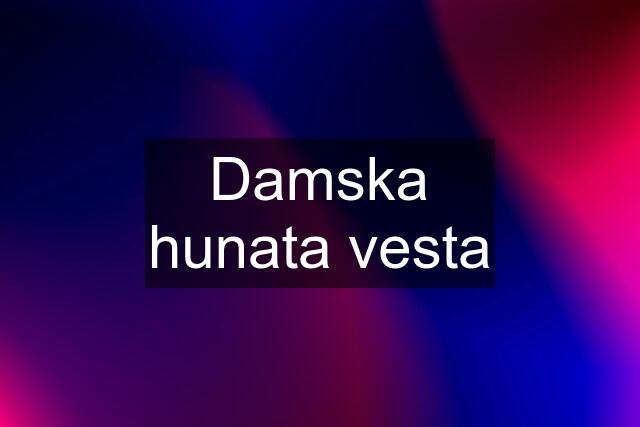 Damska hunata vesta