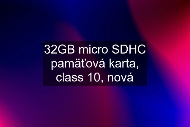 32GB micro SDHC pamäťová karta, class 10, nová