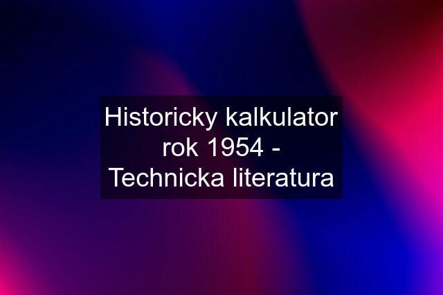 Historicky kalkulator rok 1954 - Technicka literatura