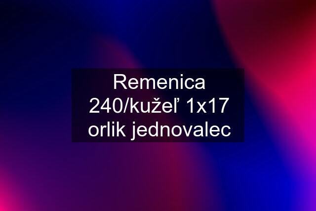 Remenica 240/kužeľ 1x17 orlik jednovalec