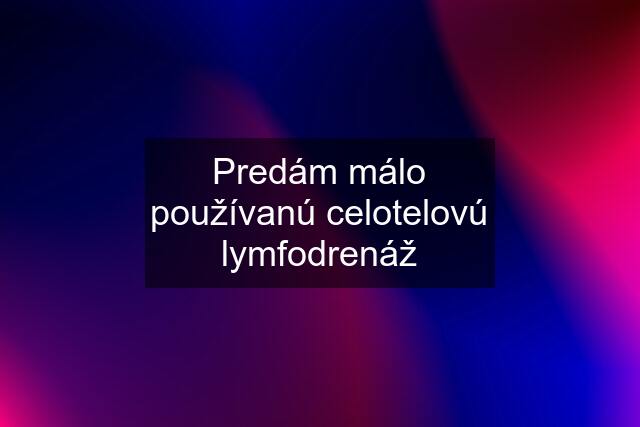 Predám málo používanú celotelovú lymfodrenáž