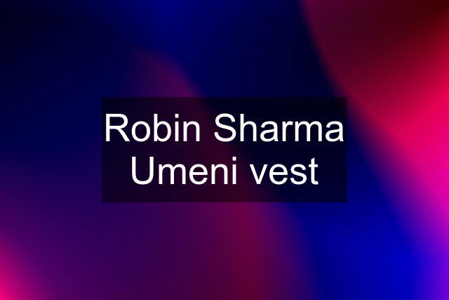 Robin Sharma Umeni vest