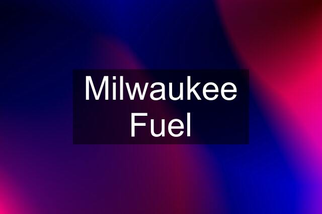 Milwaukee Fuel