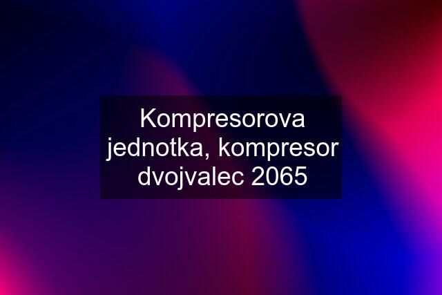 Kompresorova jednotka, kompresor dvojvalec 2065