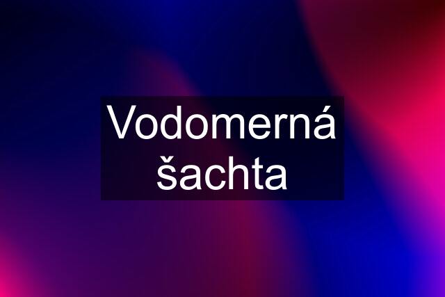 Vodomerná šachta