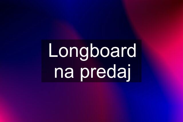 Longboard na predaj