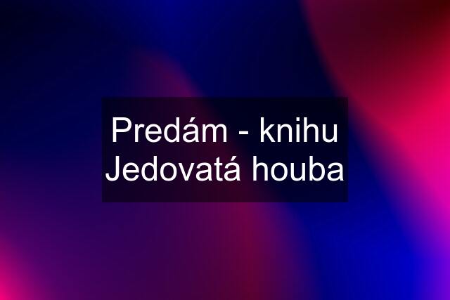 Predám - knihu Jedovatá houba