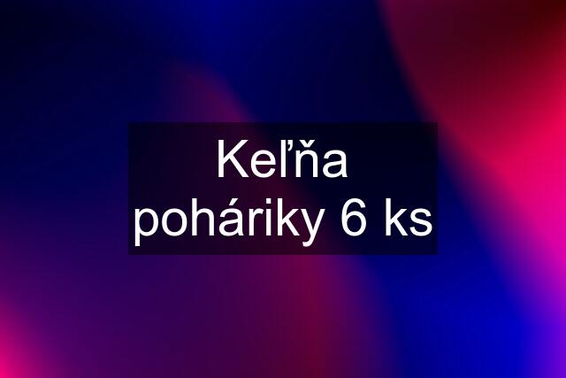 Keľňa poháriky 6 ks