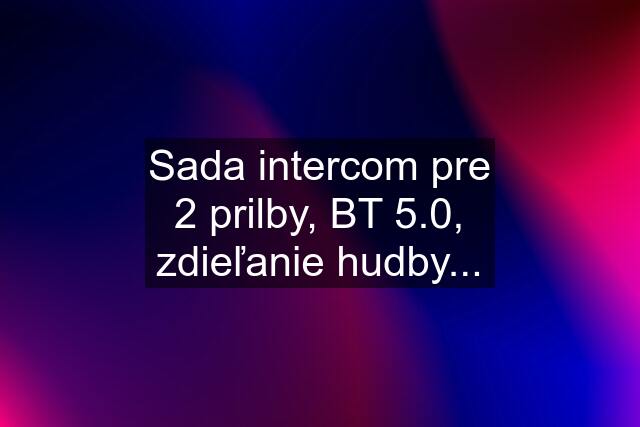 Sada intercom pre 2 prilby, BT 5.0, zdieľanie hudby...