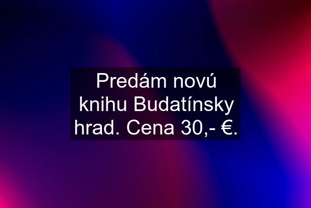 Predám novú knihu Budatínsky hrad. Cena 30,- €.