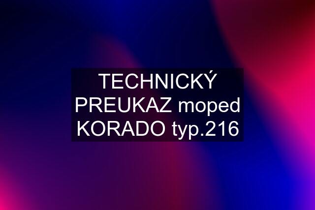 TECHNICKÝ PREUKAZ moped KORADO typ.216