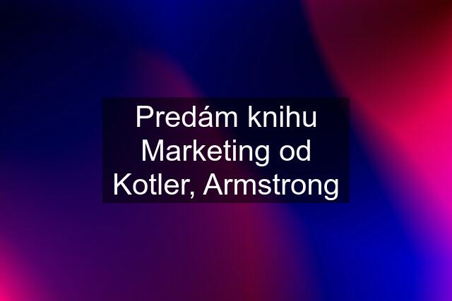 Predám knihu Marketing od Kotler, Armstrong