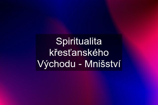 Spiritualita křesťanského Východu - Mnišství