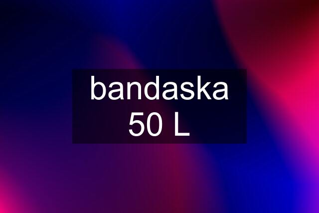 bandaska 50 L