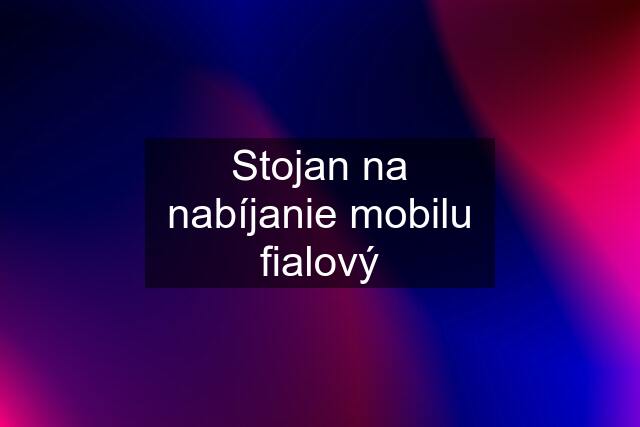 Stojan na nabíjanie mobilu fialový