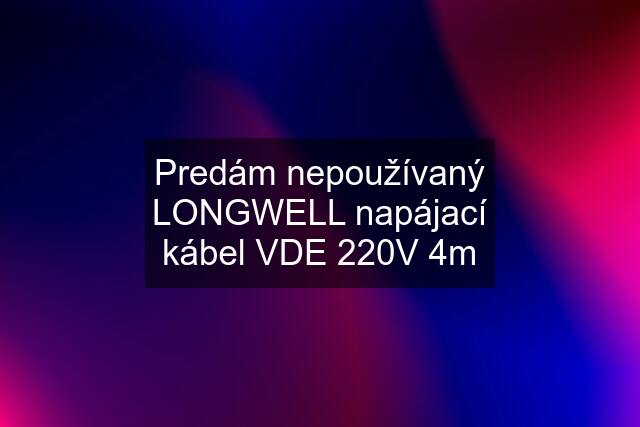 Predám nepoužívaný LONGWELL napájací kábel VDE 220V 4m