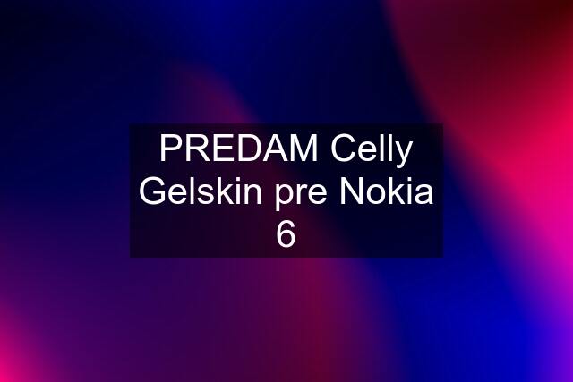 PREDAM Celly Gelskin pre Nokia 6