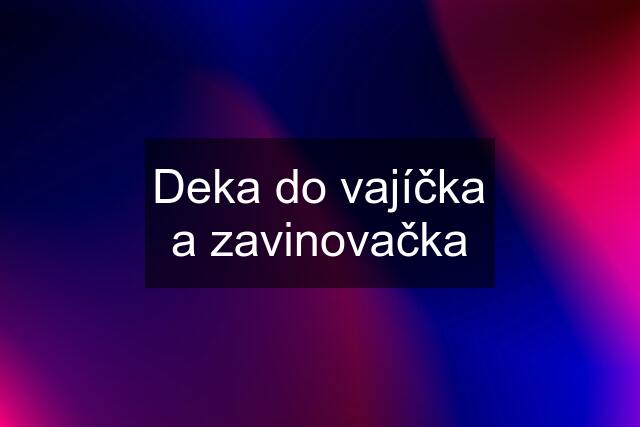 Deka do vajíčka a zavinovačka