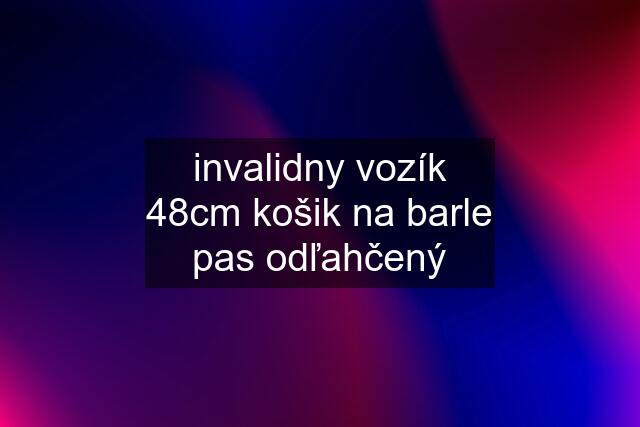 invalidny vozík 48cm košik na barle pas odľahčený