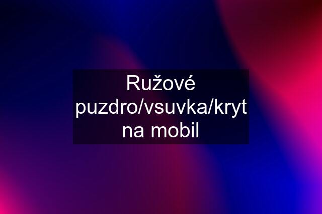 Ružové puzdro/vsuvka/kryt na mobil