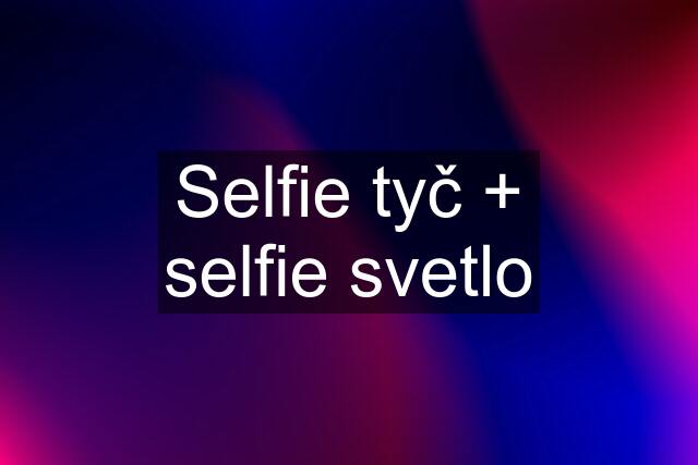 Selfie tyč + selfie svetlo